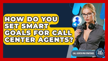 How Do You Set SMART Goals For Call Center Agents? - Call Center Pro Strategies