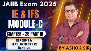 IE & IFS Module C Chapter 28 Part III | Reforms & Developments in Banking | JAIIB WITH ASHOK