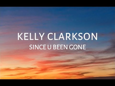 Kelly Clarkson - Since U Been Gone (Lyrics) - YouTube