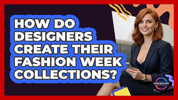 How Do Designers Create Their Fashion Week Collections? - Conventions Network