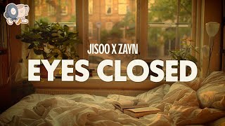 JISOO X ZAYN ~ EYES CLOSED (Lyrics)
