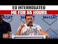 Rahul gandhi opens up about his 55hour long  interrogation by ed  india today news