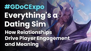 Everythings a Dating Sim: How Relationships Drive Player Engagement and Meaning #GDoCExpo