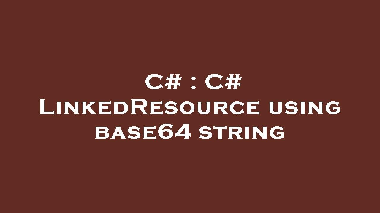 C C LinkedResource using base64 string YouTube