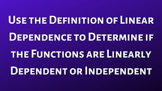 Determine if the Functions are Linearly Independent or Linearly Dependent using the Definition