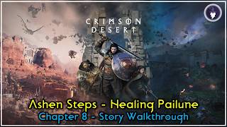 CRIMSON DESERT - MAIN QUESTS WALKTHROUGH | CHAPTER 8 - ASHEN STEPS: HEALING PAILUNE