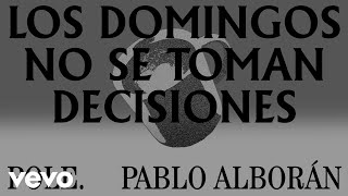 Pole., Pablo Alborán - Los Domingos No Se Toman Decisiones (Lyric Video)