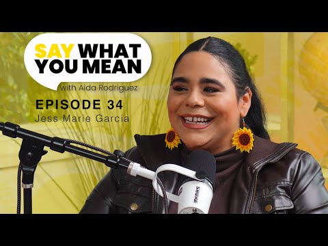 Episode 34 Jess Marie Garcia Breaks Out!- Say What You Mean w/ Aida Rodriguez