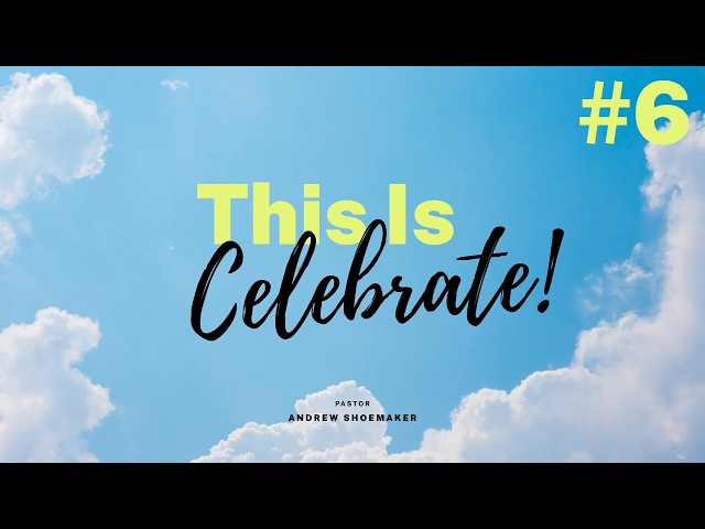 "This is Celebrate - Who We Are" (#6) - Pastor Andrew Shoemaker (6/21/2026)