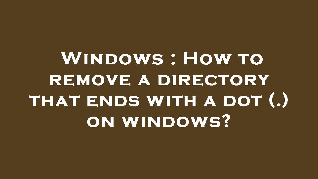 windows-how-to-remove-a-directory-that-ends-with-a-dot-on-windows