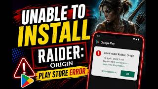 Unable to Install Raider Origin Play Store Error