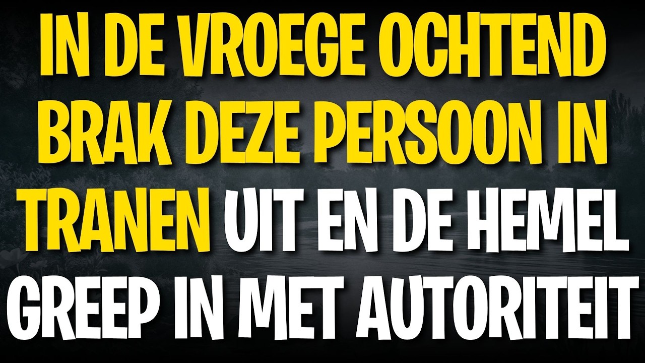 IN DE VROEGE OCHTEND BRAK DEZE PERSOON IN TRANEN UIT EN DE HEMEL GREEP IN MET AUTORITEIT