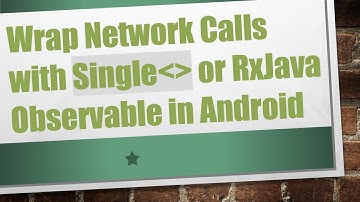 Wrap Network Calls with Single   or RxJava Observable in Android