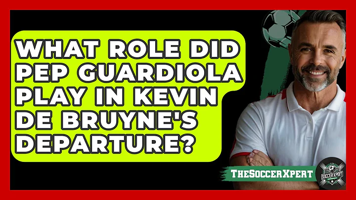 What Role Did Pep Guardiola Play in Kevin De Bruyne's Departure? | The Soccer Xpert News