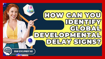 How Can You Identify Global Developmental Delay Signs? - Brain Development Hub