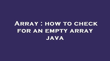 Array : how to check for an empty array java