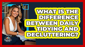 What Is The Difference Between Daily Tidying And Decluttering? - Your Organization Mentor