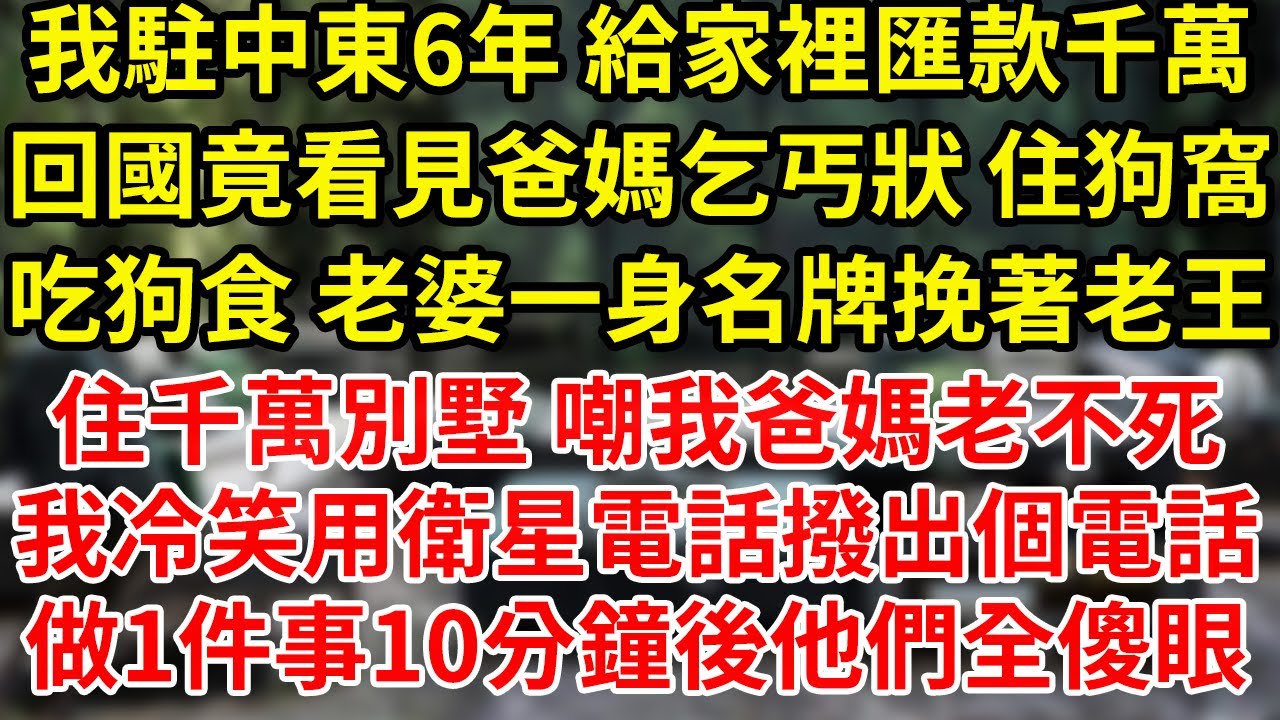 我駐中東6年 給家裡匯款千萬,回國竟看見爸媽乞丐狀 住狗窩,吃狗食 老婆一身名牌挽著老王住千萬別墅 嘲我爸媽老不死,我冷笑用衛星電話撥出個電話,做1件事10分鐘後他們全傻眼#為人處世#養老#中年