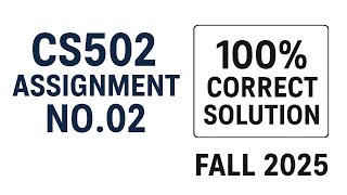 CS502 Assignment 2 Solution Fall 2025 | 100% Correct Solution | Virtual University