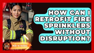 How Can I Retrofit Fire Sprinklers Without Disruption - Inside the Firehouse