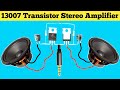 13007 transistor stereo amplifier  powerful stereo amplifier