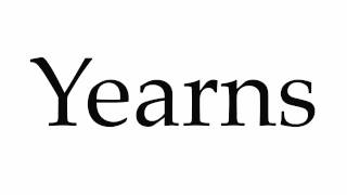 How to Pronounce Yearns