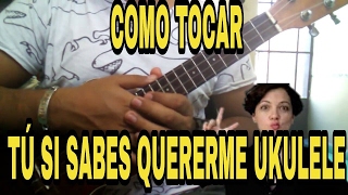 Tú si sabes quererme TUTORIAL UKULELE