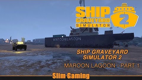 Ship Graveyard Simulator 2 - Maroon Lagoon Part 1