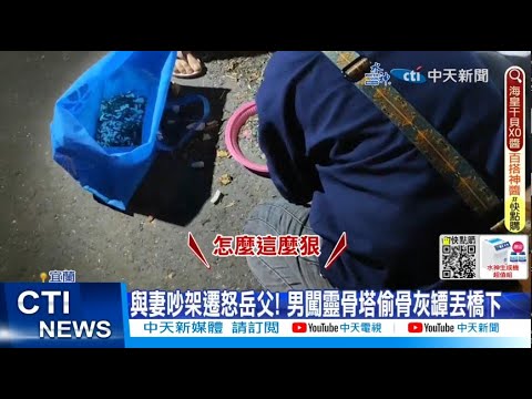 【每日必看】與妻吵架遷怒岳父! 男闖靈骨塔偷骨灰罈丟橋下 20230312@中天新聞CtiNews