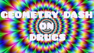 Geometry Dash On Drugs