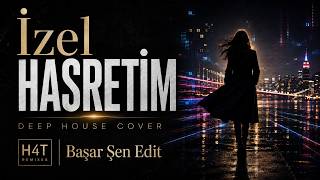 İzel - Hasretim | Bu Versiyon Çok Başka! 🔥 Deep House Cover | Başar Şen Edit
