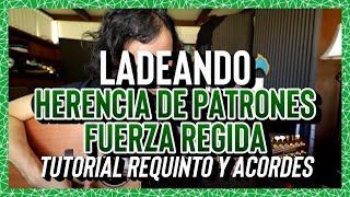 Video thumbnail of "LADEANDO - Herencia de Patrones FUERZA REGIDA - Tutorial - REQUINTO - ACORDES - Guitarra"