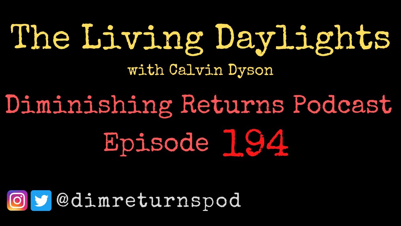 The Living Daylights (with Calvin Dyson) - Diminishing Returns Podcast Episode 194
