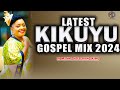 🔥🔥NEW KIKUYU GOSPEL MIX 2024 | Kikuyu Gospel Songs 2024 | DJ MYSH (Sammy Irungu Ng