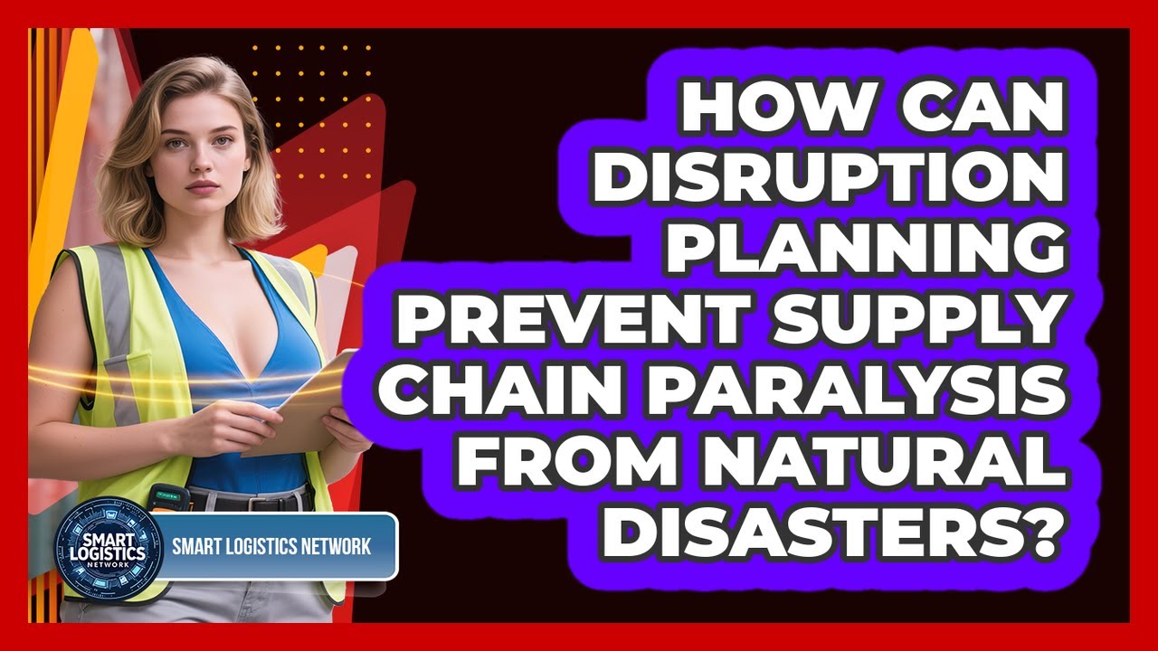 How Can Disruption Planning Prevent Supply Chain Paralysis From Natural Disasters?