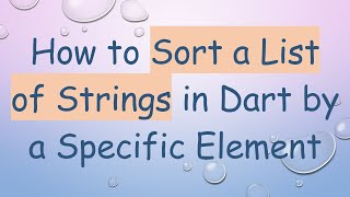 How to Sort a List of Strings in Dart by a Specific Element