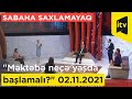 Sabaha saxlamayaq - "Məktəbə neçə yaşda başlamalı?"  - 02.11.2021