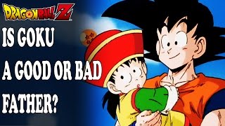 Dragon Ball Z - Is Goku a Good Father or a Bad Father?