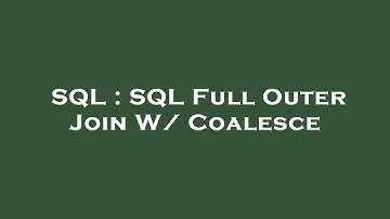 SQL : SQL Full Outer Join W/ Coalesce