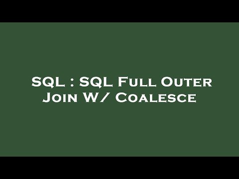 SQL : SQL Full Outer Join W/ Coalesce