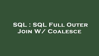 SQL : SQL Full Outer Join W/ Coalesce