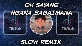 DJ OH SAYANG NGANA BAGAIMANA VIRAL TIKTOK SLOW REMIX