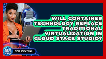 Will Container Technology Replace Traditional Virtualization in Cloud Stack Studio?