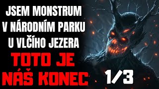 JSEM MONSTRUM V NÁRODNÍM PARKU U VLČÍHO JEZERA - TOTO JE NÁŠ KONEC 1/3 - Creepypasta CZ