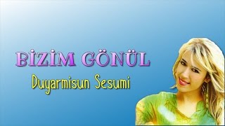 Bizim Gönül - Duyarmisun Sesumi Resimi