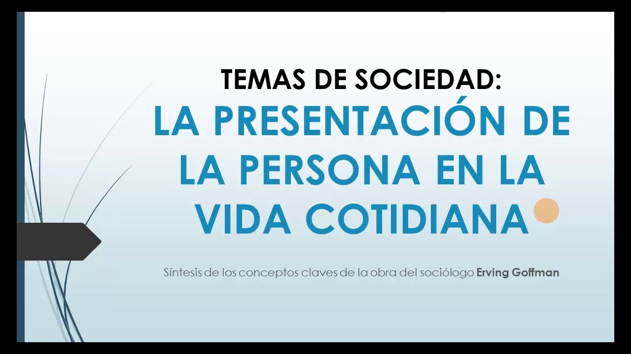 LA PRESENTACIÓN DE LA PERSONA EN LA VIDA COTIDIANA - Conceptos claves de la obra de ERVING GOFFMAN