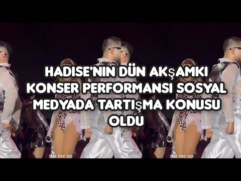 Hadise'nin dün akşamki konser performansı sosyal medyada tartışma konusu oldu