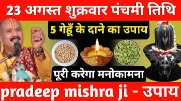 23 अगस्त शुक्रवार भाद्रपद चतुर्थी व्रत को 5 गेहूं के दाने वाला उपाय जरूर करे || Pradeep Ji Mishra