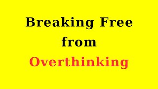 Breaking Free from Overthinking