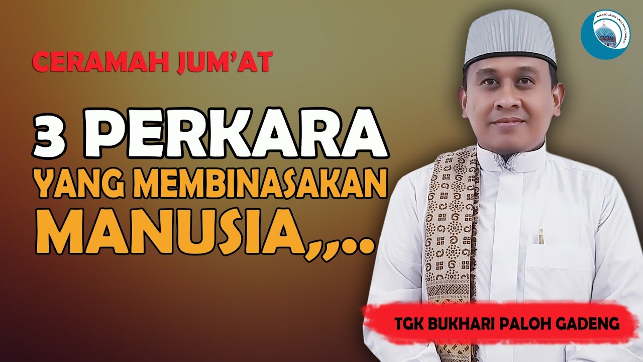 Khutbah Jum'at || 3 PERKARA YANG MEMBINASAKAN MANUSIA - Tgk Bukhari Paloh Gadeng